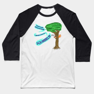 I tend to get distracted easily, I always seem to SQUIRREL!!! Baseball T-Shirt